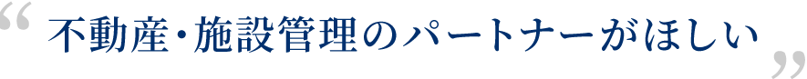 不動産・施設管理のパートナーがほしい