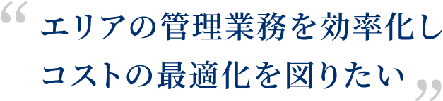 エリアの管理業務を効率化しコストの最適化を図りたい