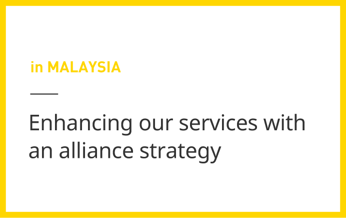 in MALAYSIA - Enhancing our services with an alliance strategy